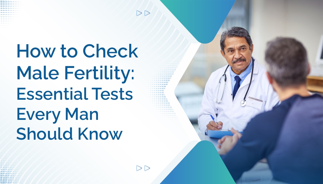 How to Check Male Fertility: Essential Tests Every Man Should Know